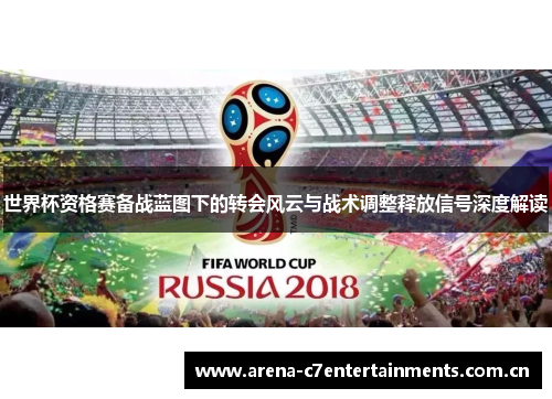 世界杯资格赛备战蓝图下的转会风云与战术调整释放信号深度解读