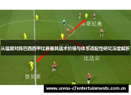 从福登对阵巴西西甲比赛看其战术价值与体系适配性研究深度解析