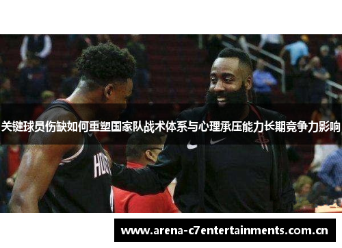 关键球员伤缺如何重塑国家队战术体系与心理承压能力长期竞争力影响